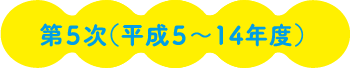 第5次(平成5〜14年度)